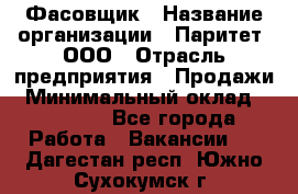 Фасовщик › Название организации ­ Паритет, ООО › Отрасль предприятия ­ Продажи › Минимальный оклад ­ 20 000 - Все города Работа » Вакансии   . Дагестан респ.,Южно-Сухокумск г.